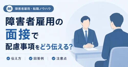 障害者雇用の面接で配慮事項をどう伝える？